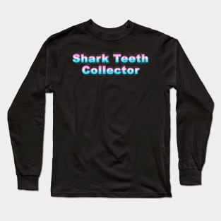 Shark Teeth collector Long Sleeve T-Shirt